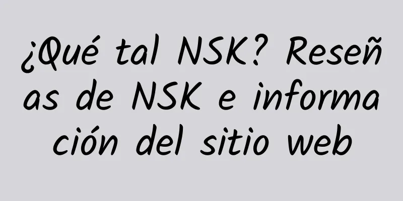 ¿Qué tal NSK? Reseñas de NSK e información del sitio web