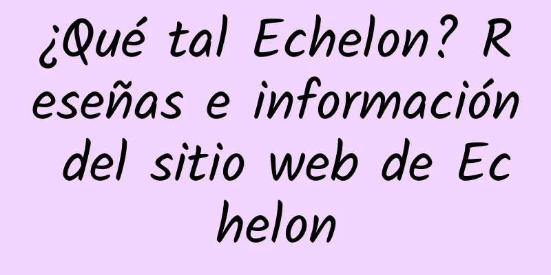 ¿Qué tal Echelon? Reseñas e información del sitio web de Echelon
