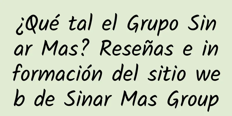 ¿Qué tal el Grupo Sinar Mas? Reseñas e información del sitio web de Sinar Mas Group