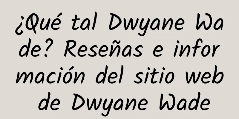 ¿Qué tal Dwyane Wade? Reseñas e información del sitio web de Dwyane Wade