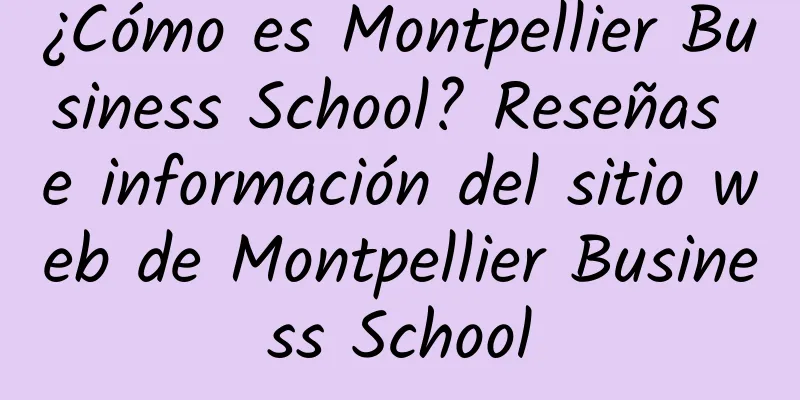 ¿Cómo es Montpellier Business School? Reseñas e información del sitio web de Montpellier Business School