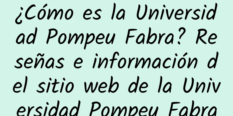 ¿Cómo es la Universidad Pompeu Fabra? Reseñas e información del sitio web de la Universidad Pompeu Fabra
