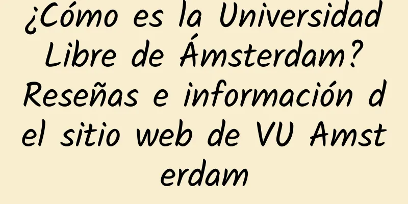 ¿Cómo es la Universidad Libre de Ámsterdam? Reseñas e información del sitio web de VU Amsterdam