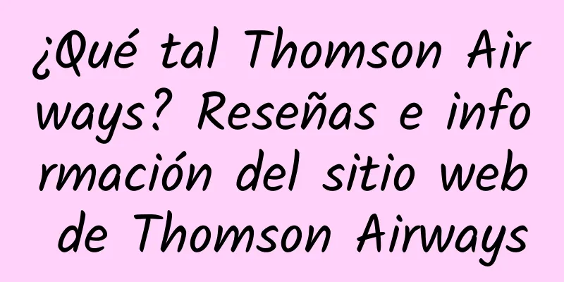¿Qué tal Thomson Airways? Reseñas e información del sitio web de Thomson Airways