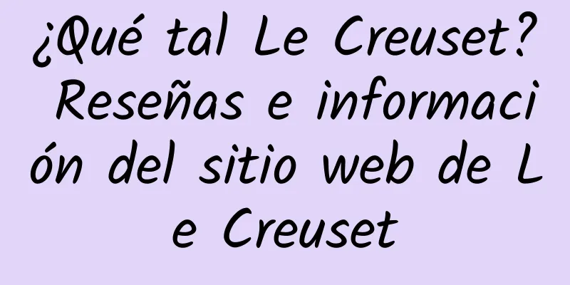 ¿Qué tal Le Creuset? Reseñas e información del sitio web de Le Creuset