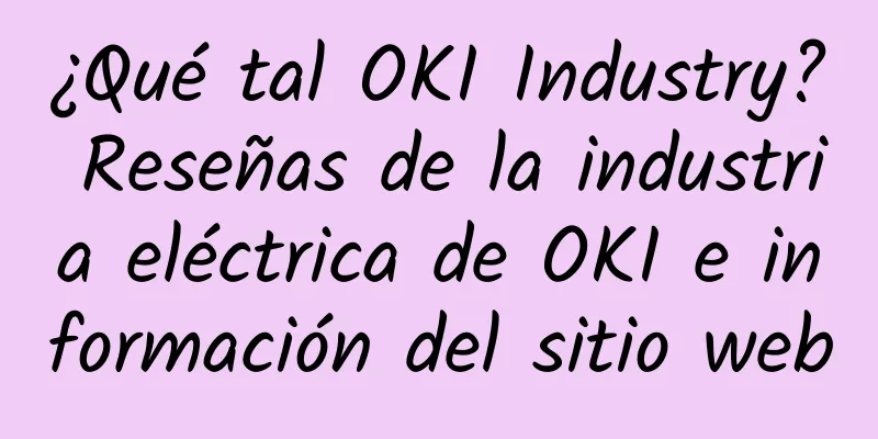 ¿Qué tal OKI Industry? Reseñas de la industria eléctrica de OKI e información del sitio web