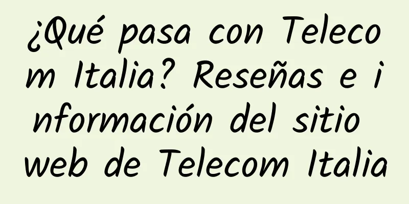 ¿Qué pasa con Telecom Italia? Reseñas e información del sitio web de Telecom Italia
