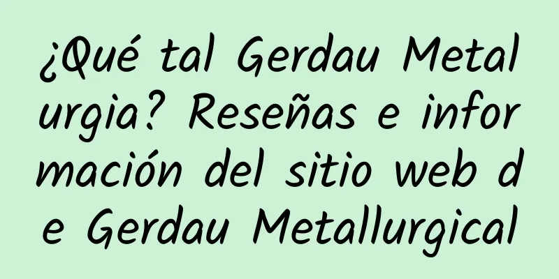 ¿Qué tal Gerdau Metalurgia? Reseñas e información del sitio web de Gerdau Metallurgical