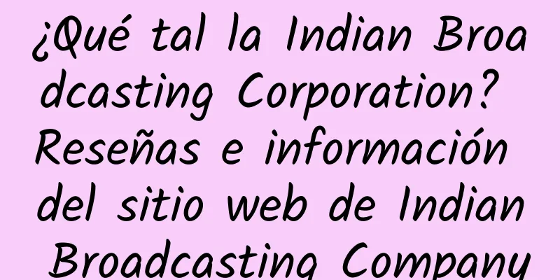 ¿Qué tal la Indian Broadcasting Corporation? Reseñas e información del sitio web de Indian Broadcasting Company