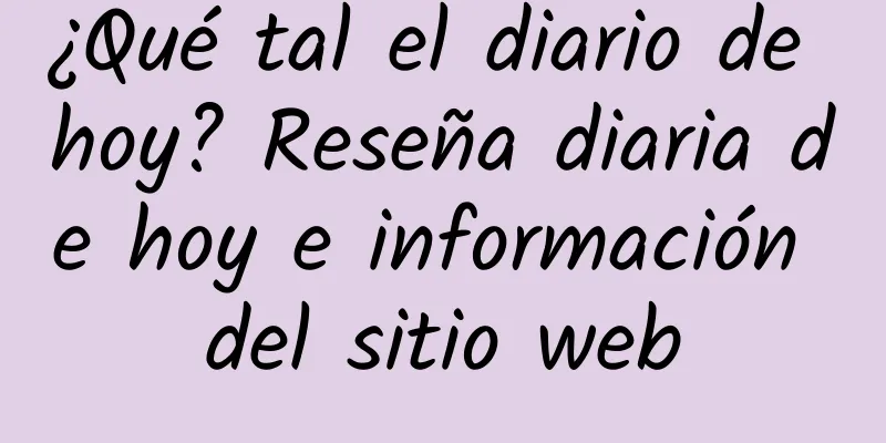 ¿Qué tal el diario de hoy? Reseña diaria de hoy e información del sitio web
