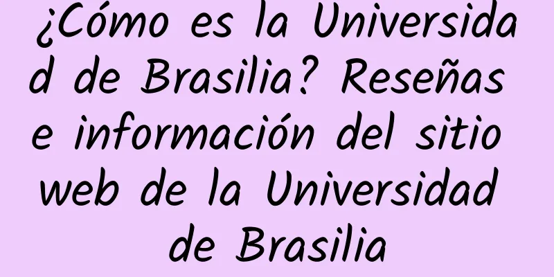 ¿Cómo es la Universidad de Brasilia? Reseñas e información del sitio web de la Universidad de Brasilia