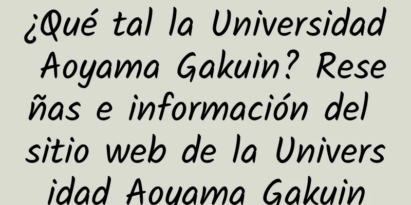 ¿Qué tal la Universidad Aoyama Gakuin? Reseñas e información del sitio web de la Universidad Aoyama Gakuin