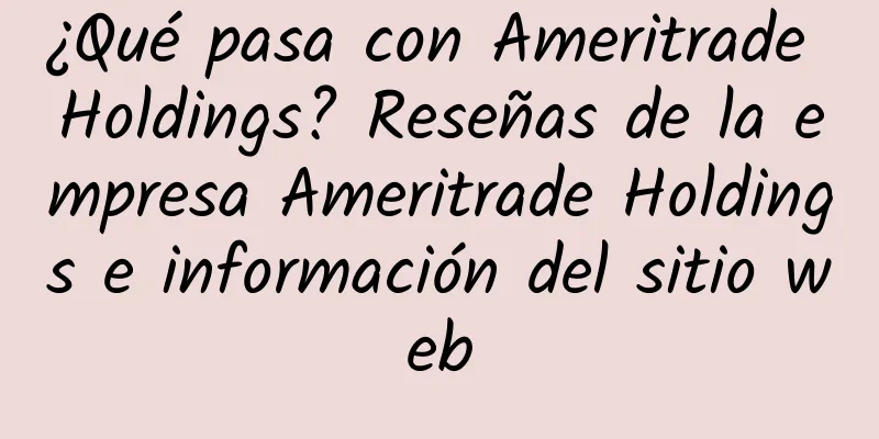 ¿Qué pasa con Ameritrade Holdings? Reseñas de la empresa Ameritrade Holdings e información del sitio web