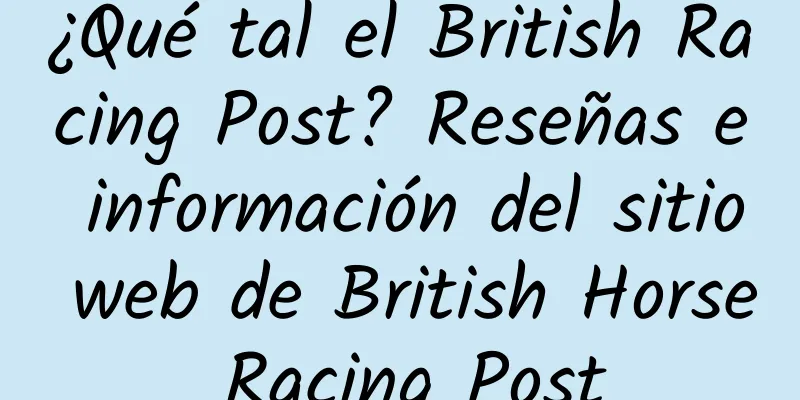 ¿Qué tal el British Racing Post? Reseñas e información del sitio web de British Horse Racing Post