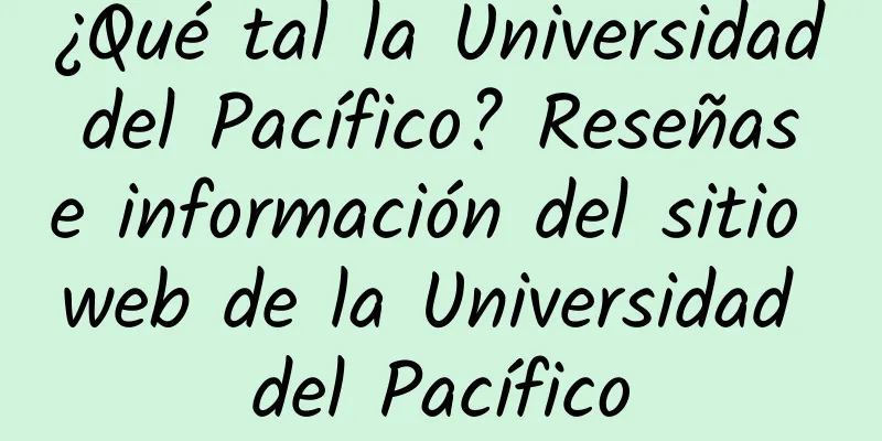 ¿Qué tal la Universidad del Pacífico? Reseñas e información del sitio web de la Universidad del Pacífico