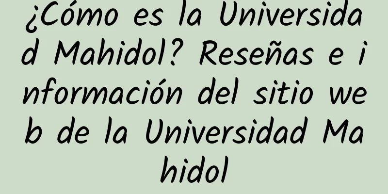 ¿Cómo es la Universidad Mahidol? Reseñas e información del sitio web de la Universidad Mahidol
