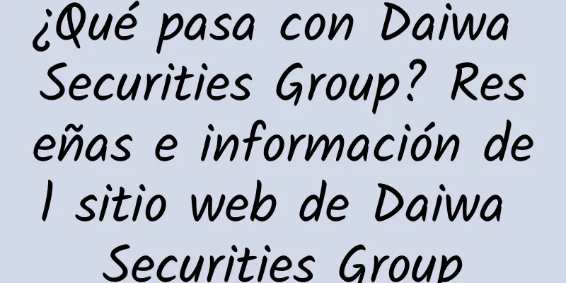 ¿Qué pasa con Daiwa Securities Group? Reseñas e información del sitio web de Daiwa Securities Group
