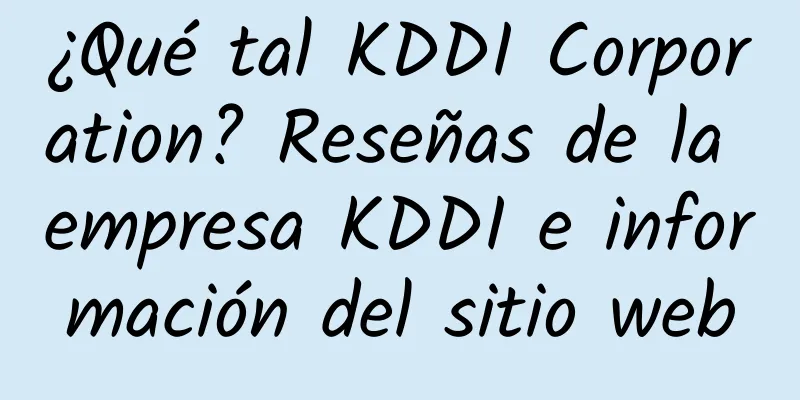 ¿Qué tal KDDI Corporation? Reseñas de la empresa KDDI e información del sitio web