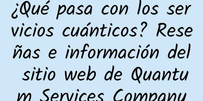 ¿Qué pasa con los servicios cuánticos? Reseñas e información del sitio web de Quantum Services Company