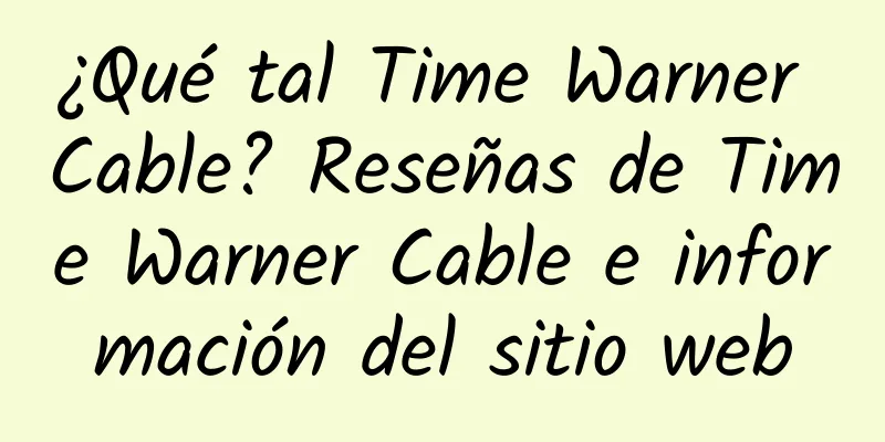 ¿Qué tal Time Warner Cable? Reseñas de Time Warner Cable e información del sitio web