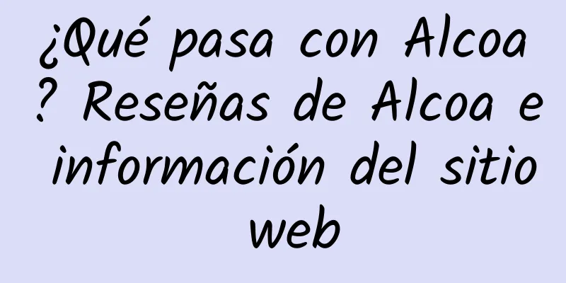 ¿Qué pasa con Alcoa? Reseñas de Alcoa e información del sitio web