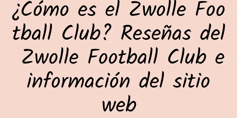 ¿Cómo es el Zwolle Football Club? Reseñas del Zwolle Football Club e información del sitio web