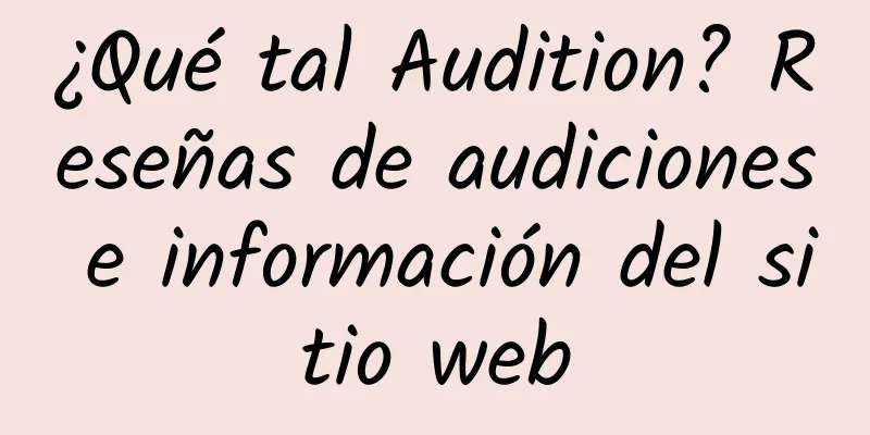 ¿Qué tal Audition? Reseñas de audiciones e información del sitio web
