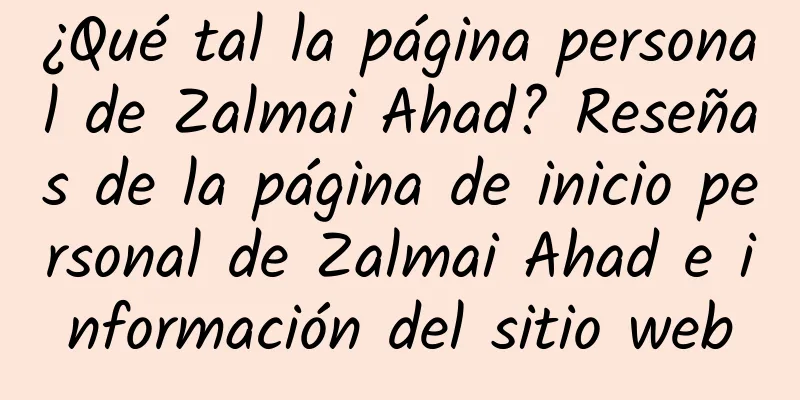 ¿Qué tal la página personal de Zalmai Ahad? Reseñas de la página de inicio personal de Zalmai Ahad e información del sitio web