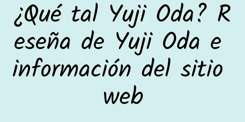 ¿Qué tal Yuji Oda? Reseña de Yuji Oda e información del sitio web