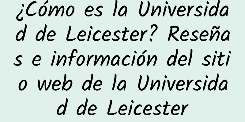 ¿Cómo es la Universidad de Leicester? Reseñas e información del sitio web de la Universidad de Leicester