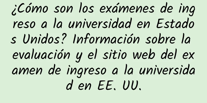 ¿Cómo son los exámenes de ingreso a la universidad en Estados Unidos? Información sobre la evaluación y el sitio web del examen de ingreso a la universidad en EE. UU.