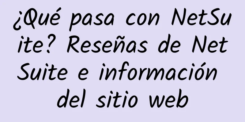 ¿Qué pasa con NetSuite? Reseñas de NetSuite e información del sitio web