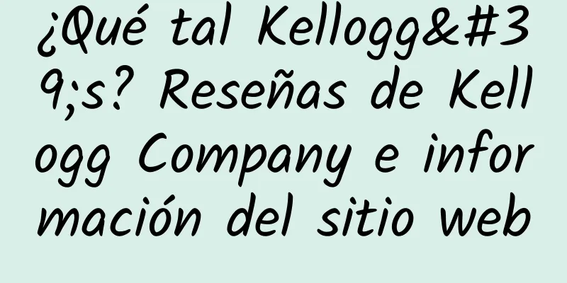 ¿Qué tal Kellogg's? Reseñas de Kellogg Company e información del sitio web
