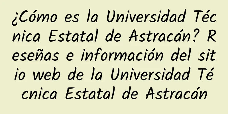 ¿Cómo es la Universidad Técnica Estatal de Astracán? Reseñas e información del sitio web de la Universidad Técnica Estatal de Astracán