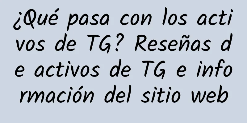 ¿Qué pasa con los activos de TG? Reseñas de activos de TG e información del sitio web