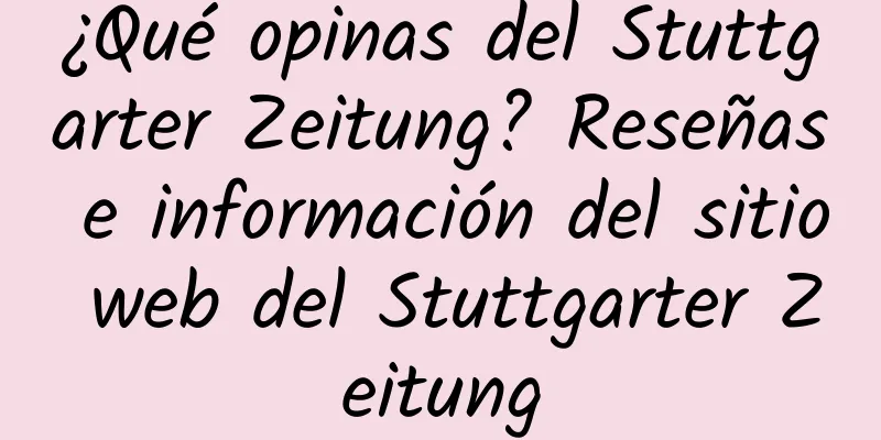 ¿Qué opinas del Stuttgarter Zeitung? Reseñas e información del sitio web del Stuttgarter Zeitung