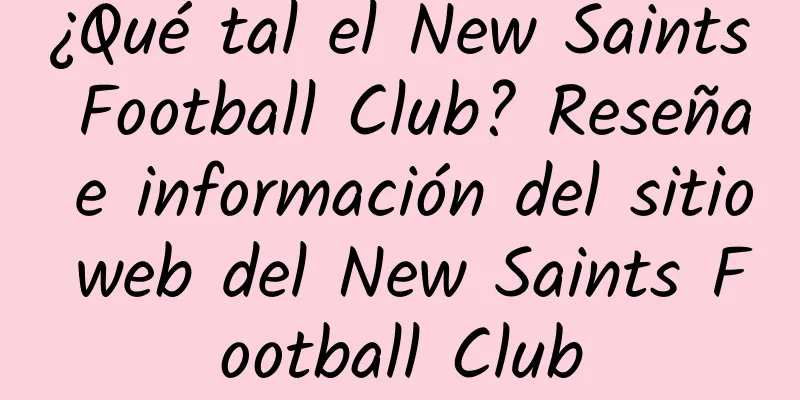¿Qué tal el New Saints Football Club? Reseña e información del sitio web del New Saints Football Club
