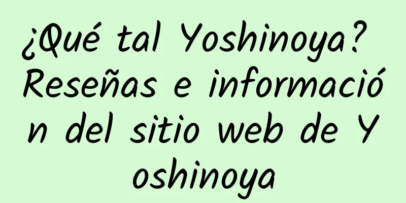 ¿Qué tal Yoshinoya? Reseñas e información del sitio web de Yoshinoya