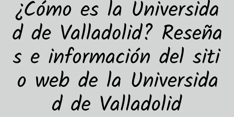 ¿Cómo es la Universidad de Valladolid? Reseñas e información del sitio web de la Universidad de Valladolid