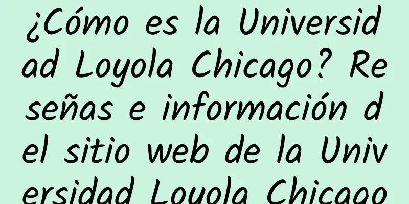 ¿Cómo es la Universidad Loyola Chicago? Reseñas e información del sitio web de la Universidad Loyola Chicago