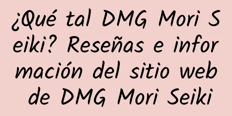 ¿Qué tal DMG Mori Seiki? Reseñas e información del sitio web de DMG Mori Seiki
