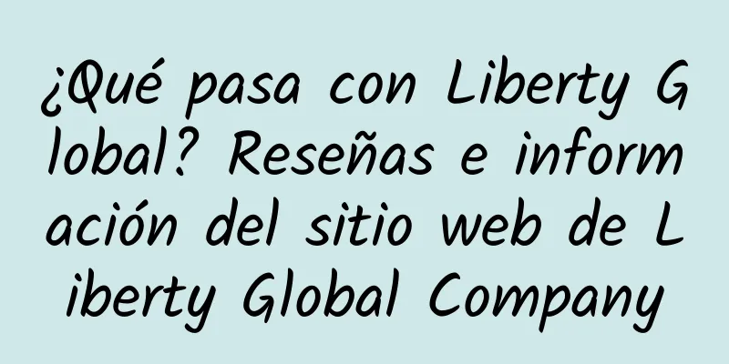 ¿Qué pasa con Liberty Global? Reseñas e información del sitio web de Liberty Global Company