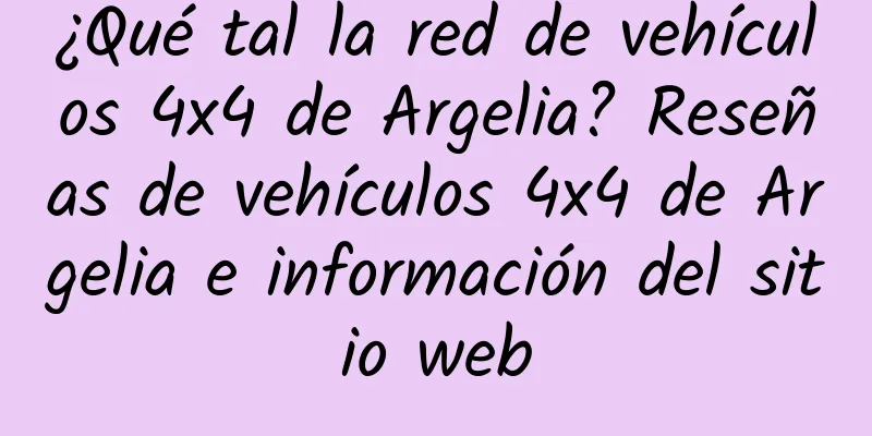 ¿Qué tal la red de vehículos 4x4 de Argelia? Reseñas de vehículos 4x4 de Argelia e información del sitio web