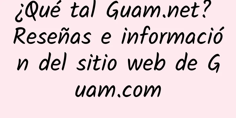 ¿Qué tal Guam.net? Reseñas e información del sitio web de Guam.com