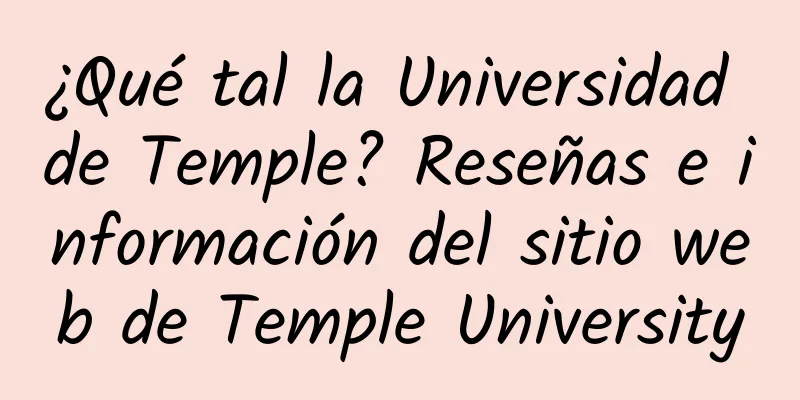 ¿Qué tal la Universidad de Temple? Reseñas e información del sitio web de Temple University