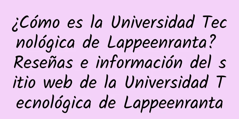 ¿Cómo es la Universidad Tecnológica de Lappeenranta? Reseñas e información del sitio web de la Universidad Tecnológica de Lappeenranta