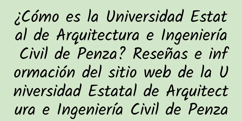 ¿Cómo es la Universidad Estatal de Arquitectura e Ingeniería Civil de Penza? Reseñas e información del sitio web de la Universidad Estatal de Arquitectura e Ingeniería Civil de Penza