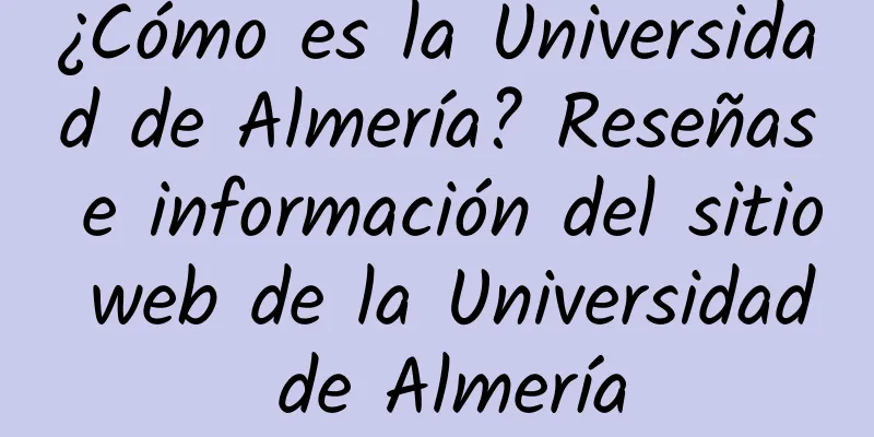 ¿Cómo es la Universidad de Almería? Reseñas e información del sitio web de la Universidad de Almería