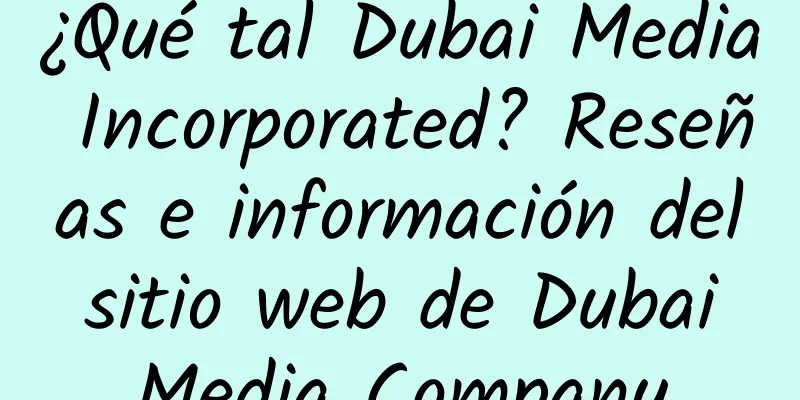 ¿Qué tal Dubai Media Incorporated? Reseñas e información del sitio web de Dubai Media Company
