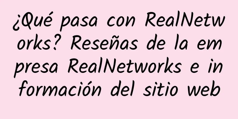 ¿Qué pasa con RealNetworks? Reseñas de la empresa RealNetworks e información del sitio web